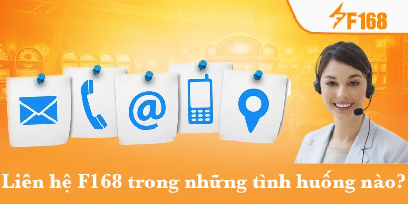 Liên Hệ F168 - Cách Giải Quyết Mọi Vấn Đề Siêu Nhanh Chóng 6 Trường hợp nên liên hệ F168